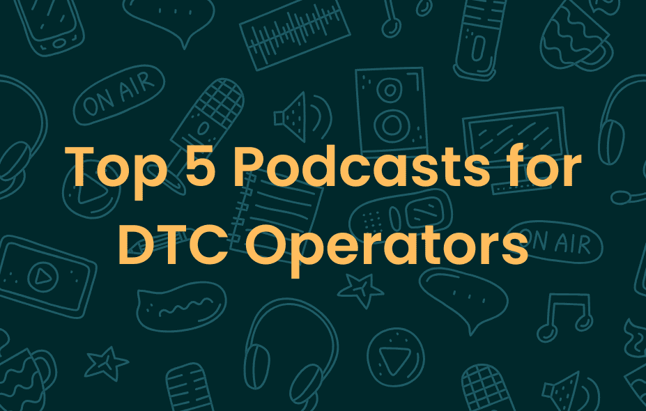 Top 5 Podcasts for DTC Operators