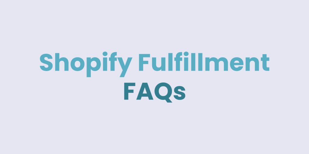 Shopify Fulfillment FAQs - frequently asked questions for Shopify fulfillment